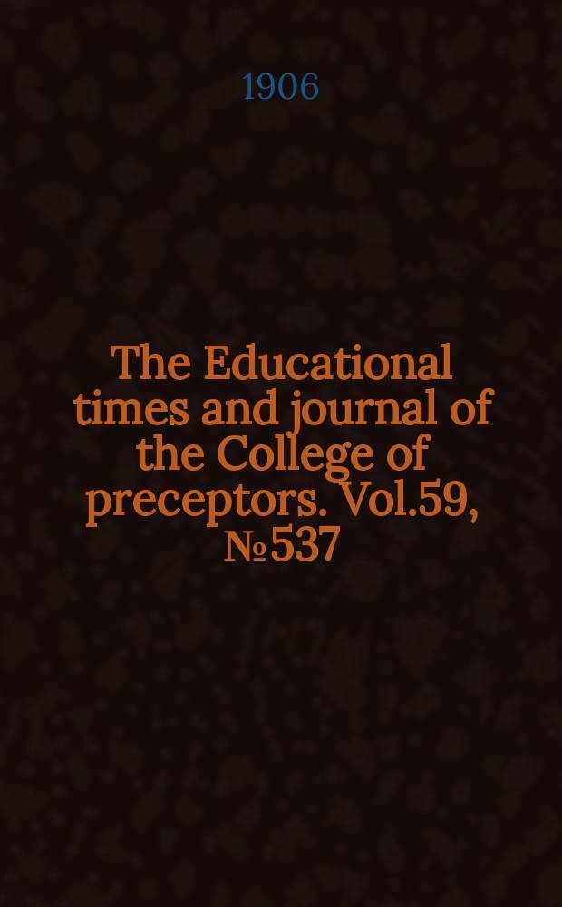 The Educational times and journal of the College of preceptors. Vol.59, №537