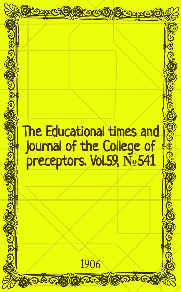 The Educational times and journal of the College of preceptors. Vol.59, №541