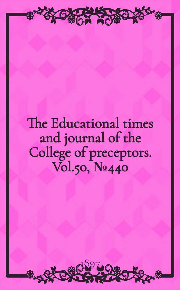 The Educational times and journal of the College of preceptors. Vol.50, №440