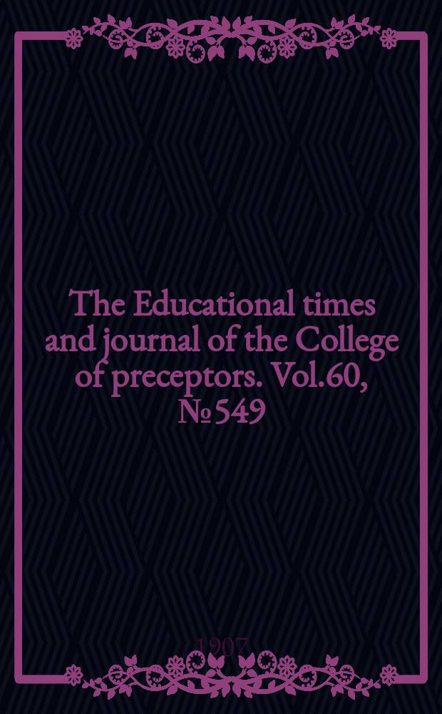 The Educational times and journal of the College of preceptors. Vol.60, №549