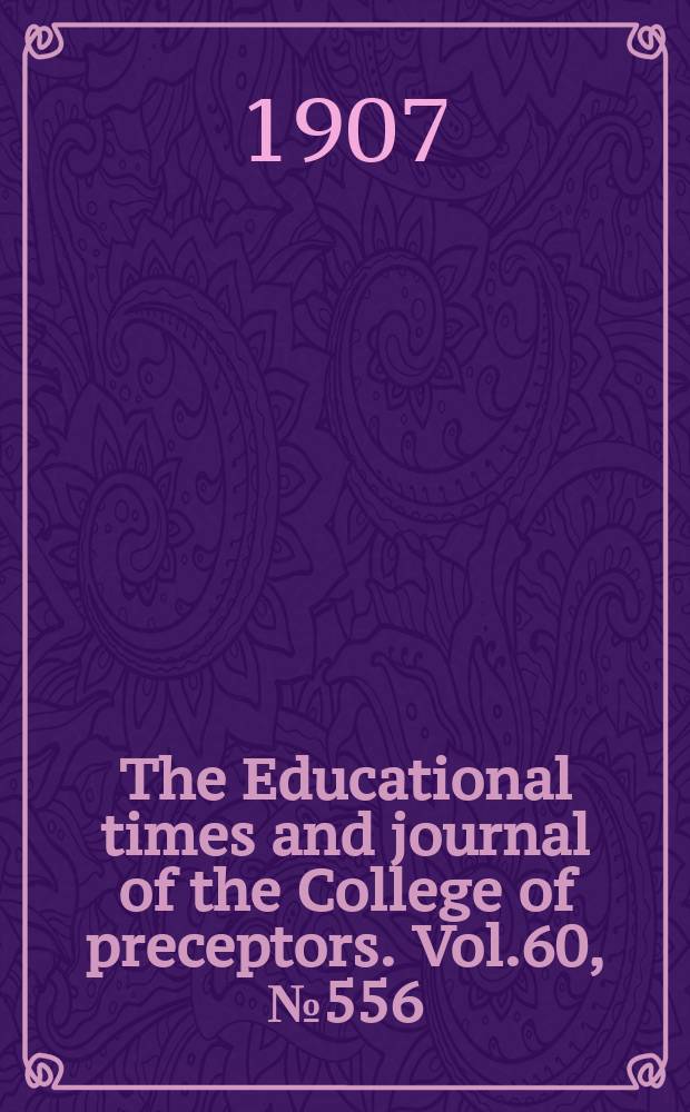 The Educational times and journal of the College of preceptors. Vol.60, №556