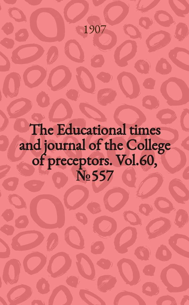 The Educational times and journal of the College of preceptors. Vol.60, №557