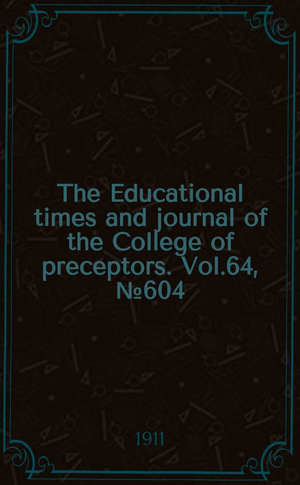 The Educational times and journal of the College of preceptors. Vol.64, №604