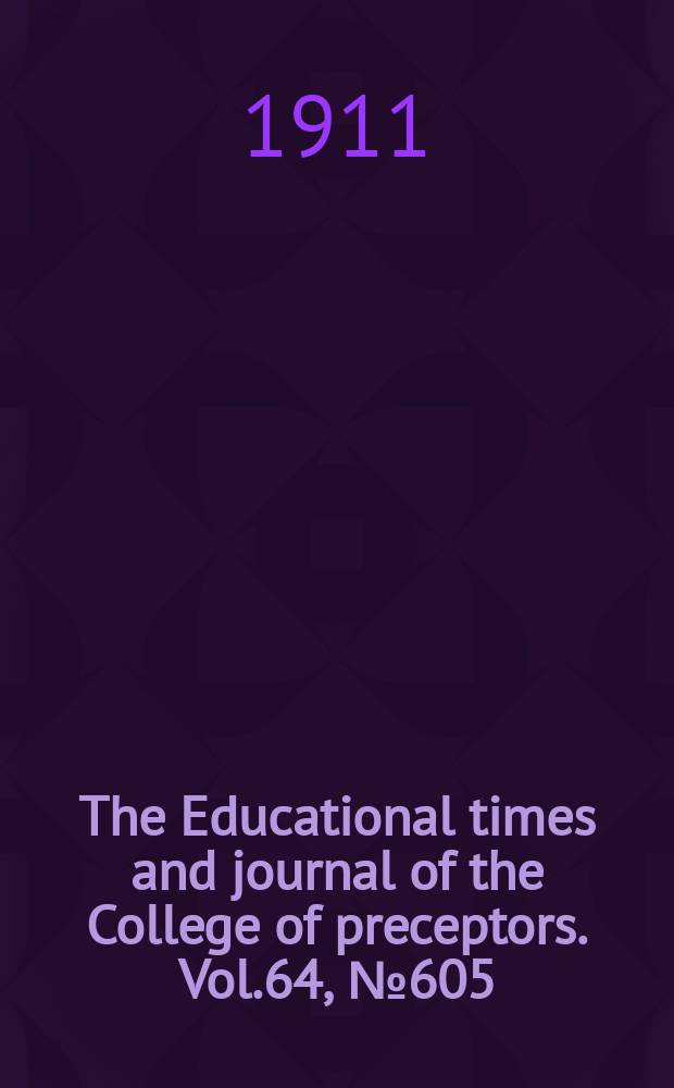 The Educational times and journal of the College of preceptors. Vol.64, №605