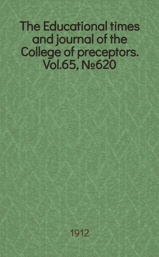 The Educational times and journal of the College of preceptors. Vol.65, №620