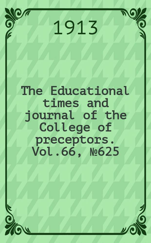 The Educational times and journal of the College of preceptors. Vol.66, №625