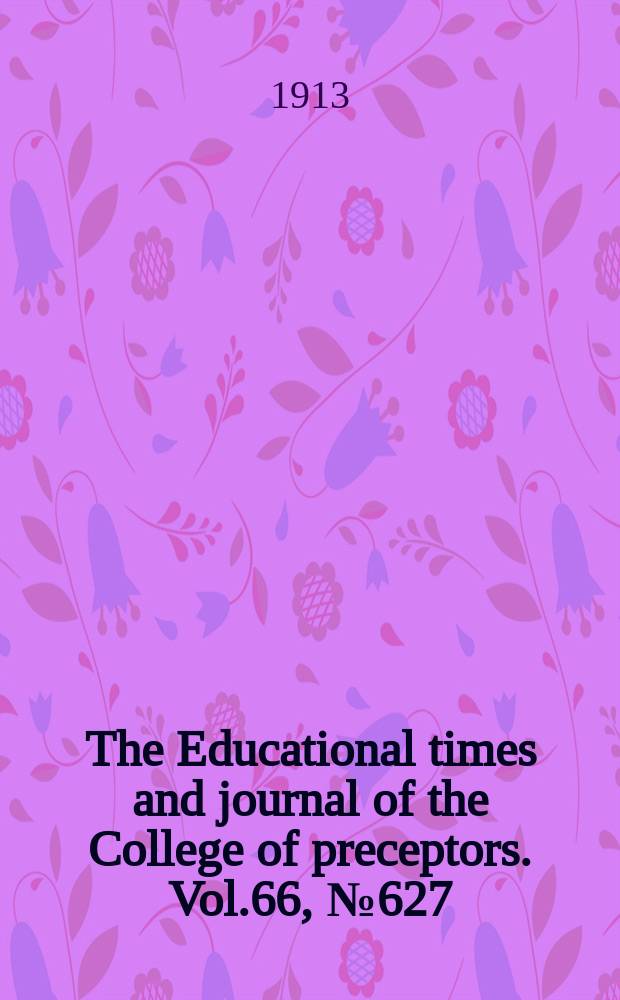 The Educational times and journal of the College of preceptors. Vol.66, №627