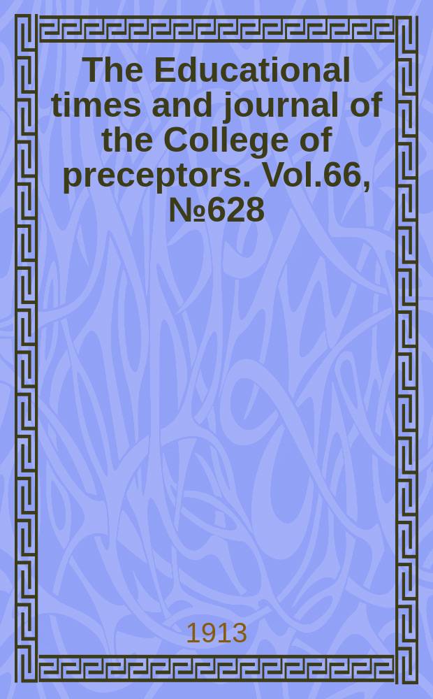 The Educational times and journal of the College of preceptors. Vol.66, №628