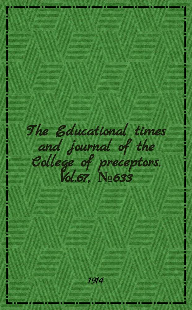 The Educational times and journal of the College of preceptors. Vol.67, №633