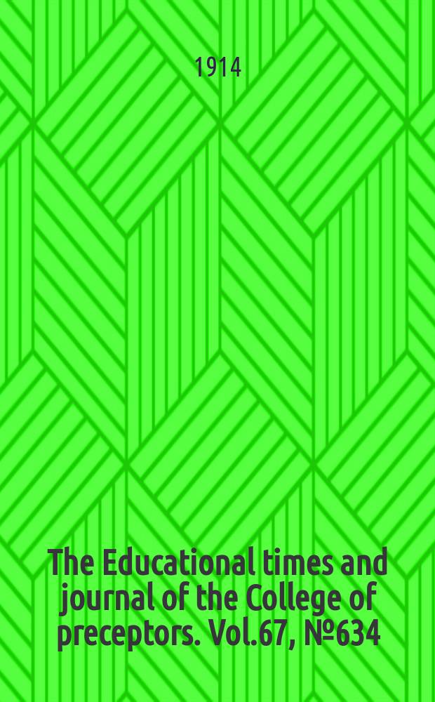 The Educational times and journal of the College of preceptors. Vol.67, №634