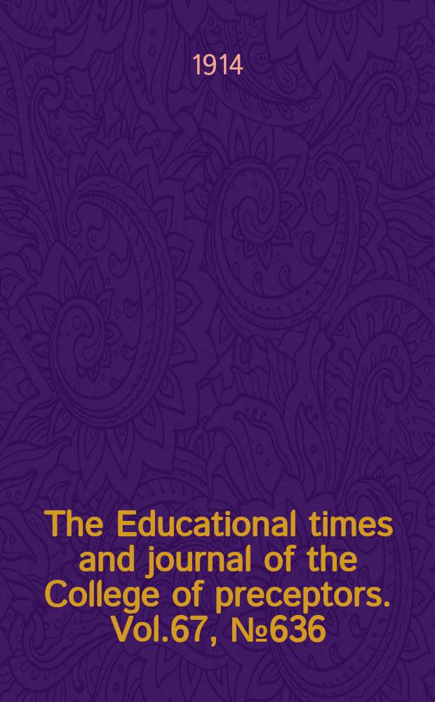 The Educational times and journal of the College of preceptors. Vol.67, №636