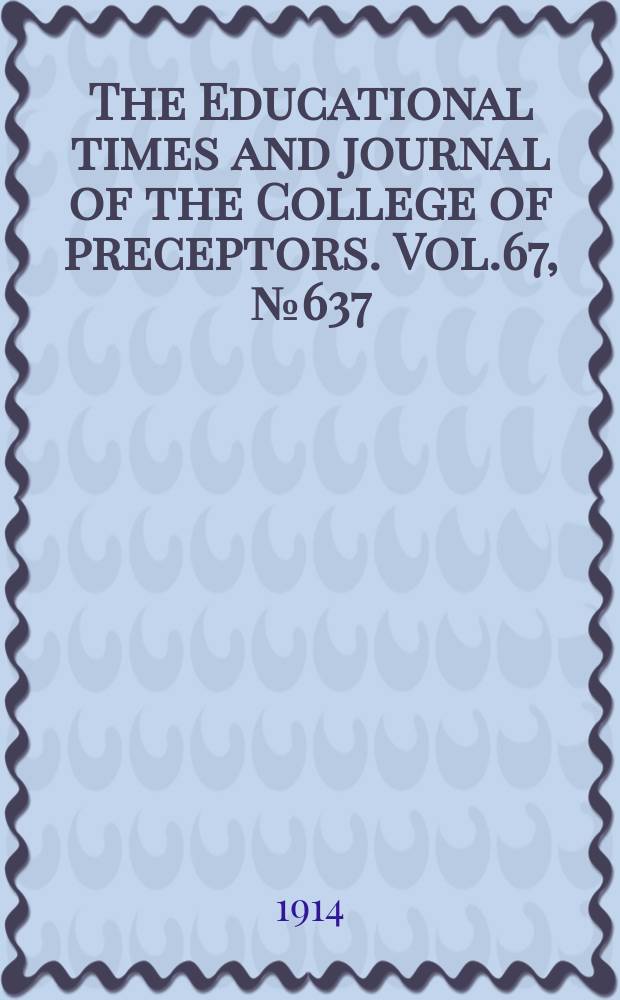 The Educational times and journal of the College of preceptors. Vol.67, №637