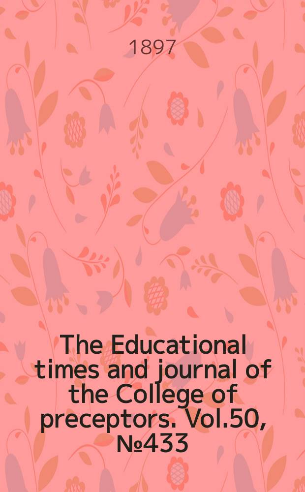 The Educational times and journal of the College of preceptors. Vol.50, №433