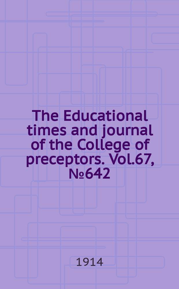 The Educational times and journal of the College of preceptors. Vol.67, №642