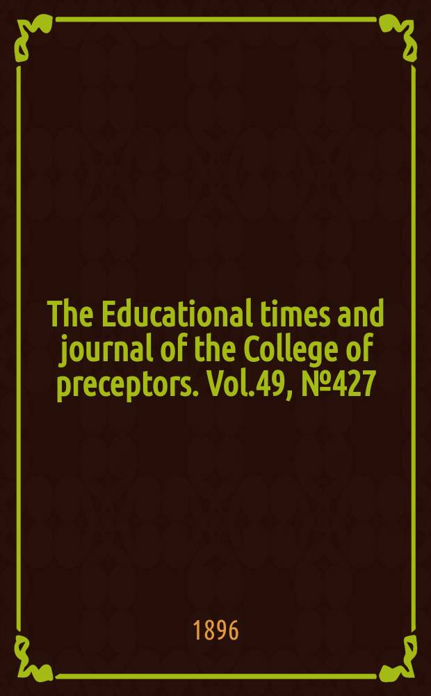 The Educational times and journal of the College of preceptors. Vol.49, №427