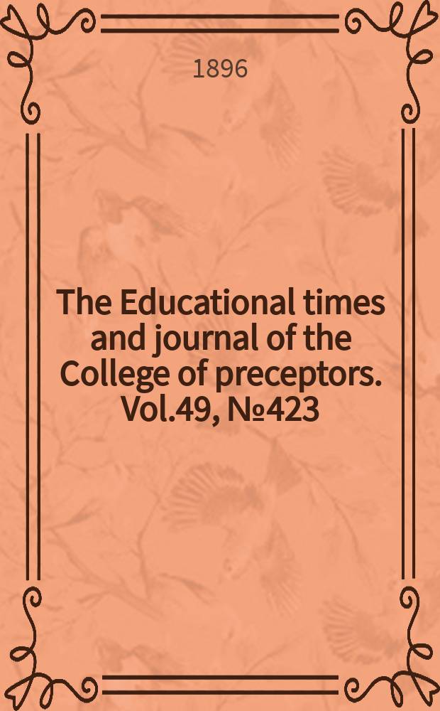 The Educational times and journal of the College of preceptors. Vol.49, №423