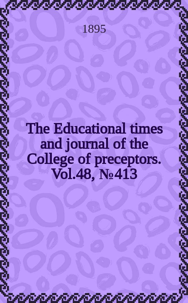 The Educational times and journal of the College of preceptors. Vol.48, №413