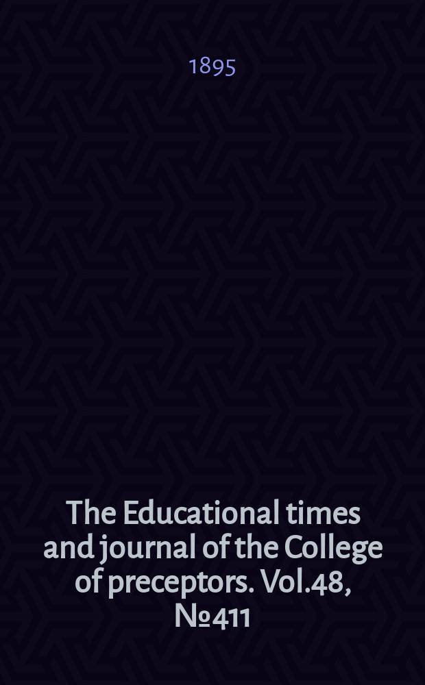The Educational times and journal of the College of preceptors. Vol.48, №411