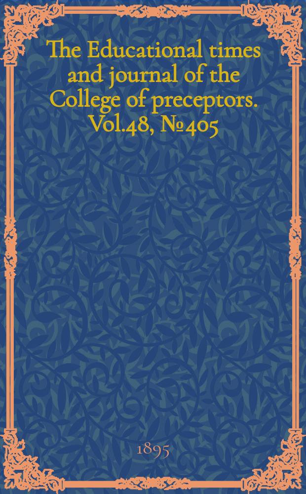 The Educational times and journal of the College of preceptors. Vol.48, №405