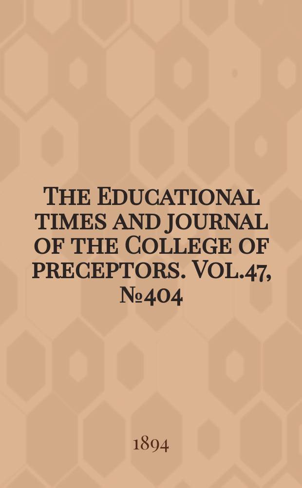 The Educational times and journal of the College of preceptors. Vol.47, №404