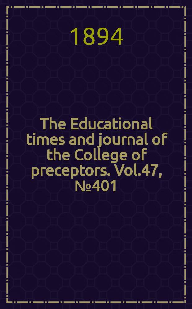 The Educational times and journal of the College of preceptors. Vol.47, №401