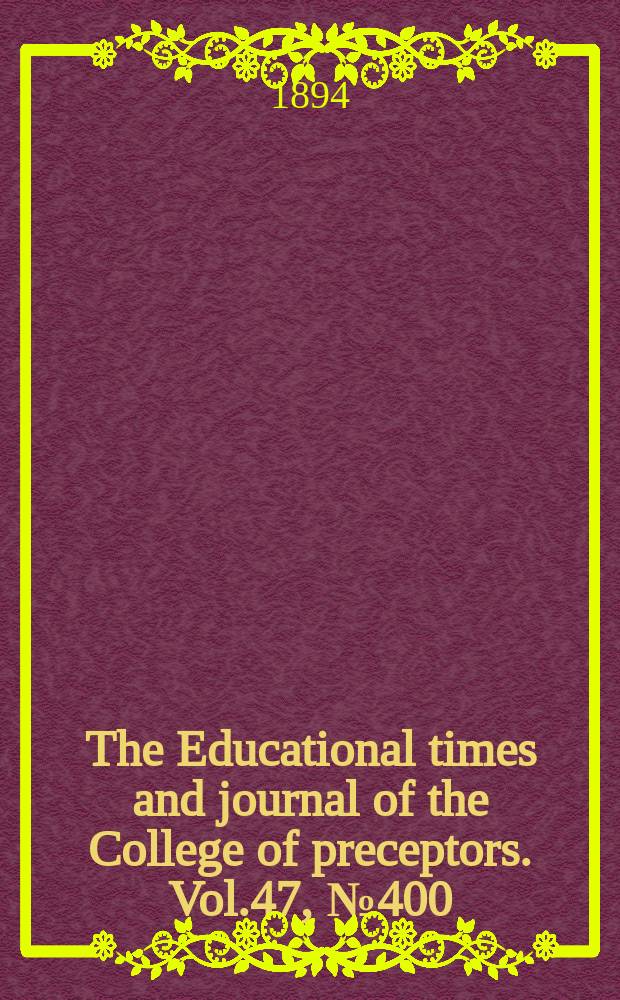 The Educational times and journal of the College of preceptors. Vol.47, №400