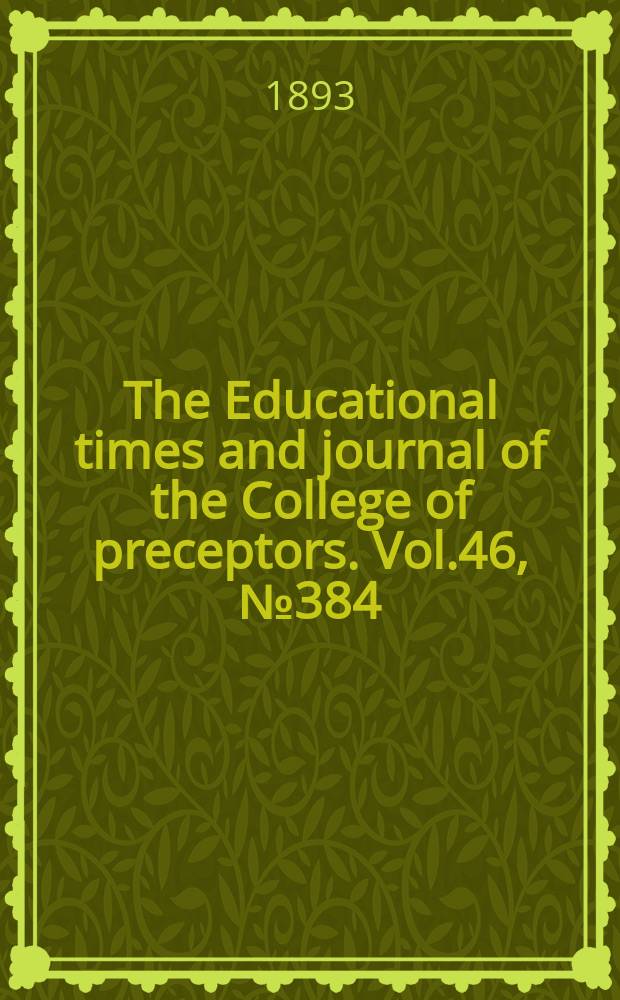 The Educational times and journal of the College of preceptors. Vol.46, №384