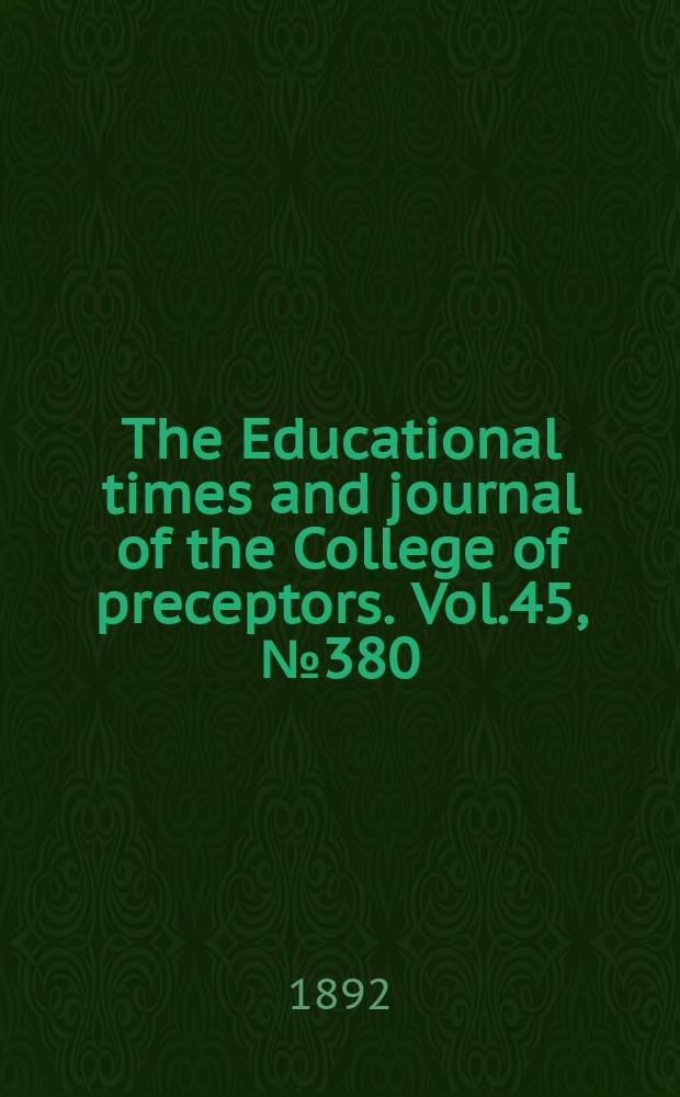 The Educational times and journal of the College of preceptors. Vol.45, №380