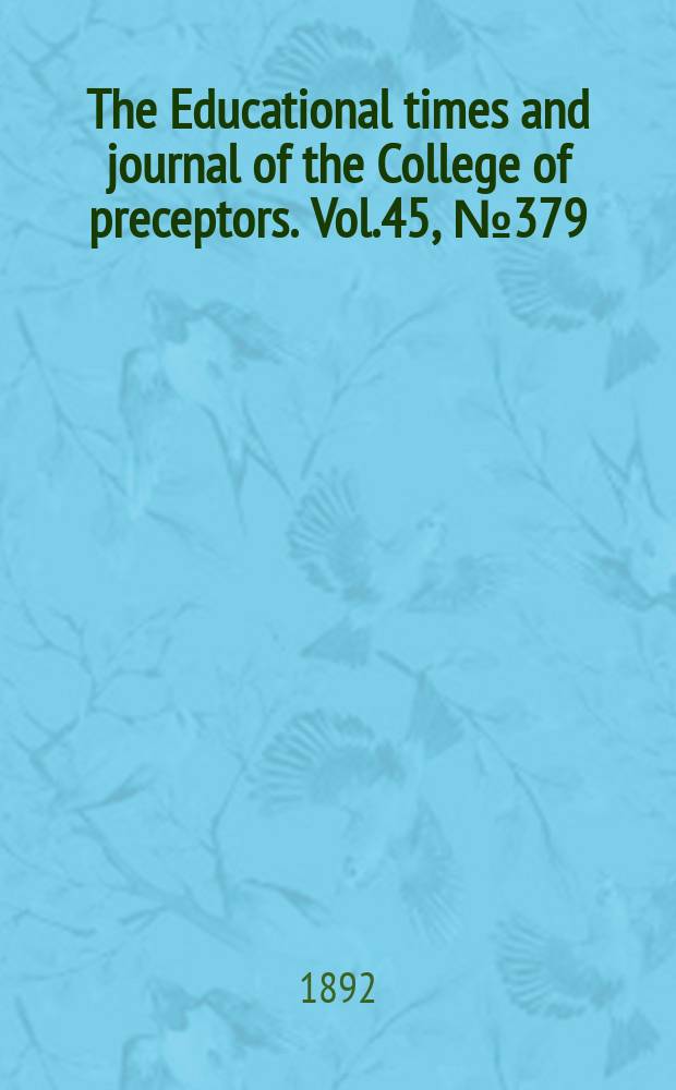 The Educational times and journal of the College of preceptors. Vol.45, №379