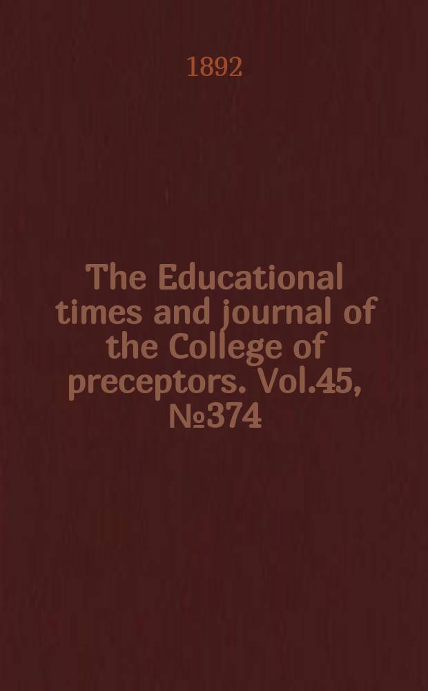 The Educational times and journal of the College of preceptors. Vol.45, №374