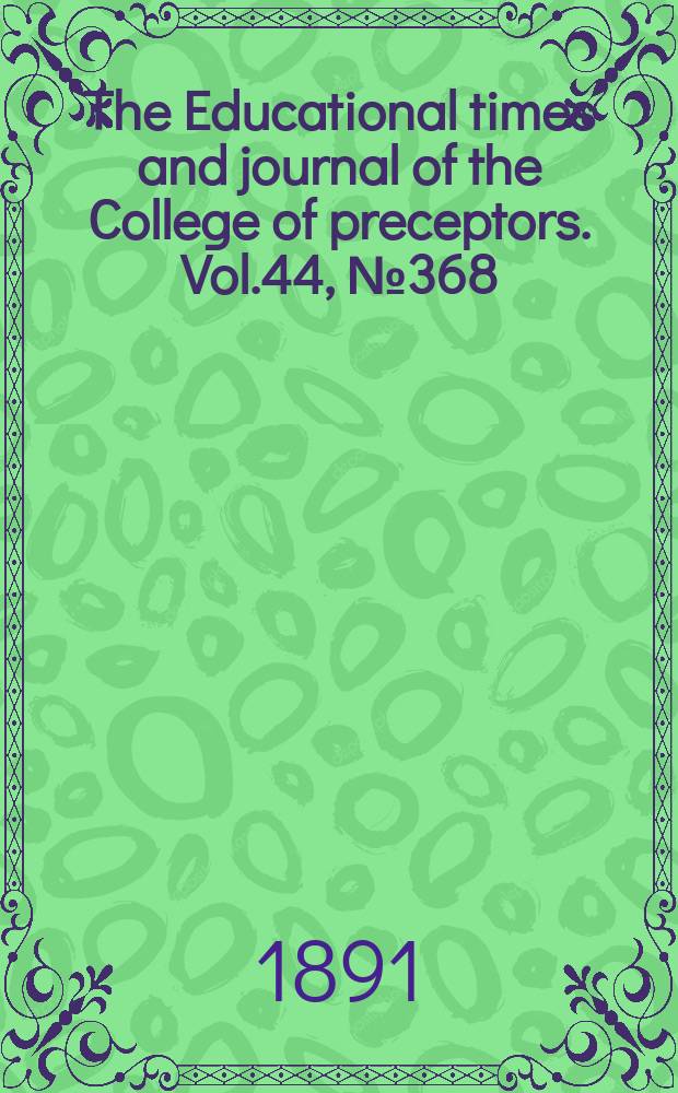 The Educational times and journal of the College of preceptors. Vol.44, №368