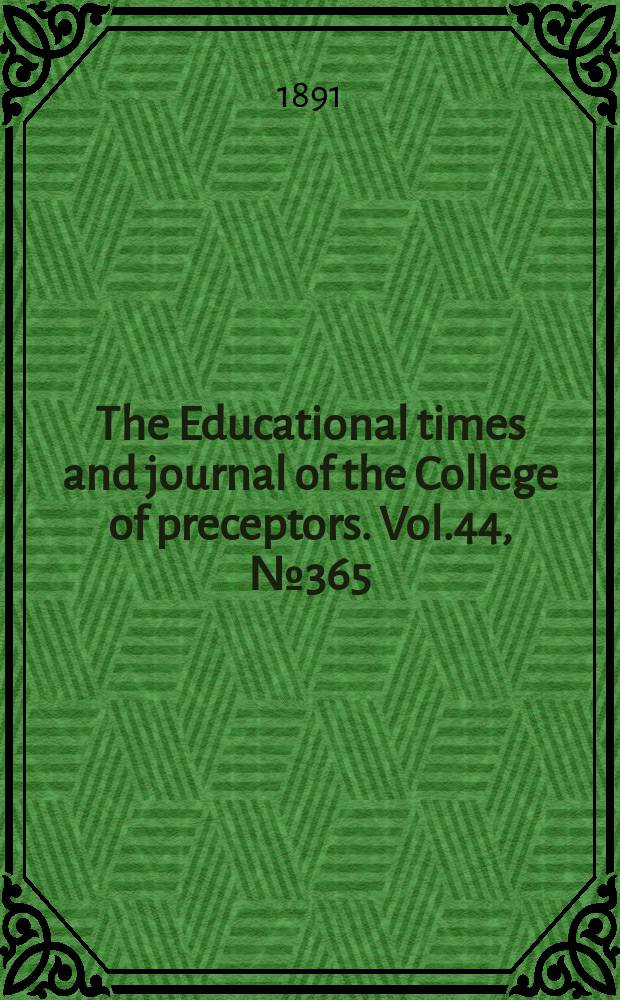 The Educational times and journal of the College of preceptors. Vol.44, №365