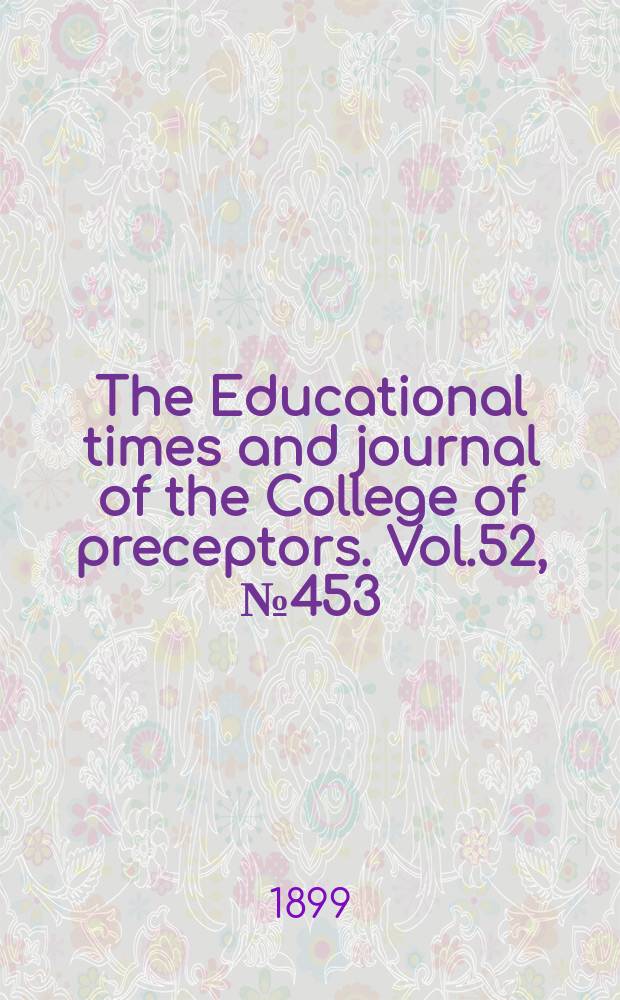 The Educational times and journal of the College of preceptors. Vol.52, №453