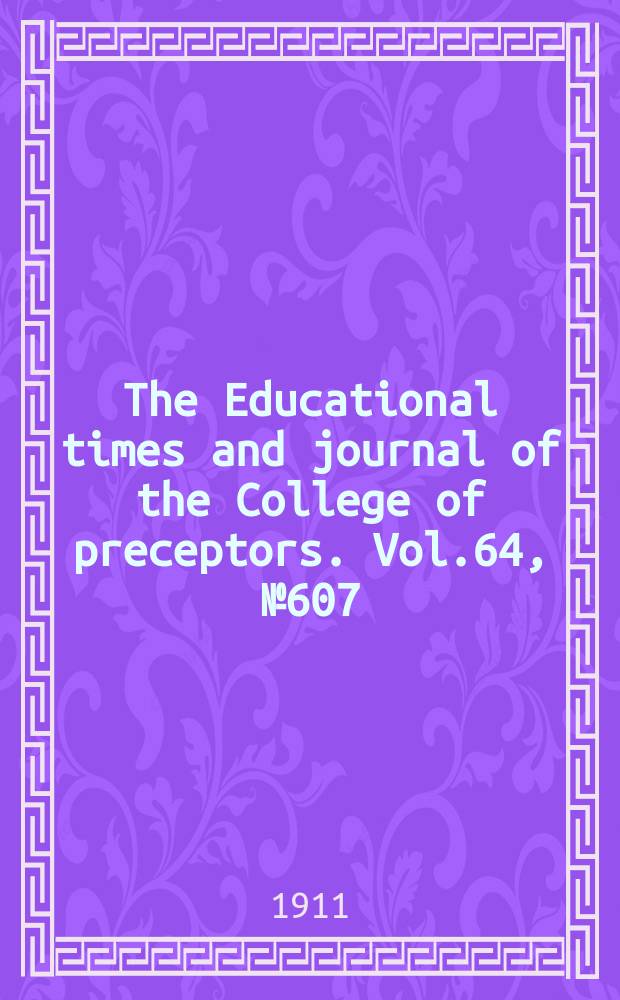 The Educational times and journal of the College of preceptors. Vol.64, №607