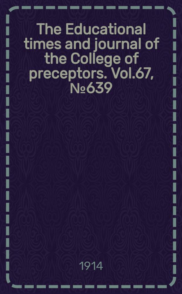 The Educational times and journal of the College of preceptors. Vol.67, №639