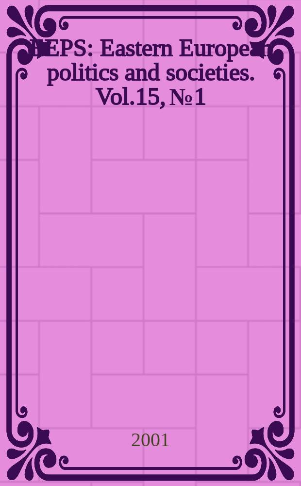 EEPS : Eastern European politics and societies. Vol.15, №1