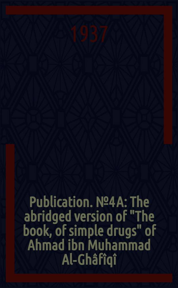 Publication. №4[A] : The abridged version of "The book, of simple drugs" of Ahmad ibn Muhammad Al-Gh&acirc;f&icirc;q&icirc;