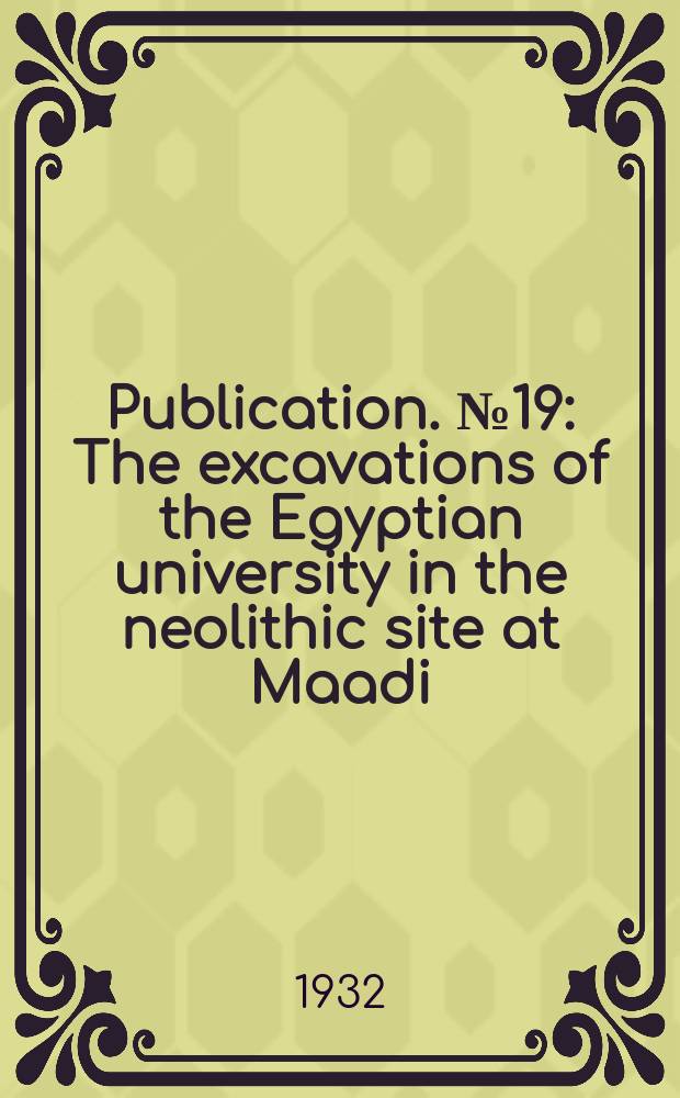Publication. №19 : The excavations of the Egyptian university in the neolithic site at Maadi