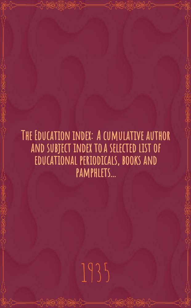 The Education index : A cumulative author and subject index to a selected list of educational periodicals, books and pamphlets ..