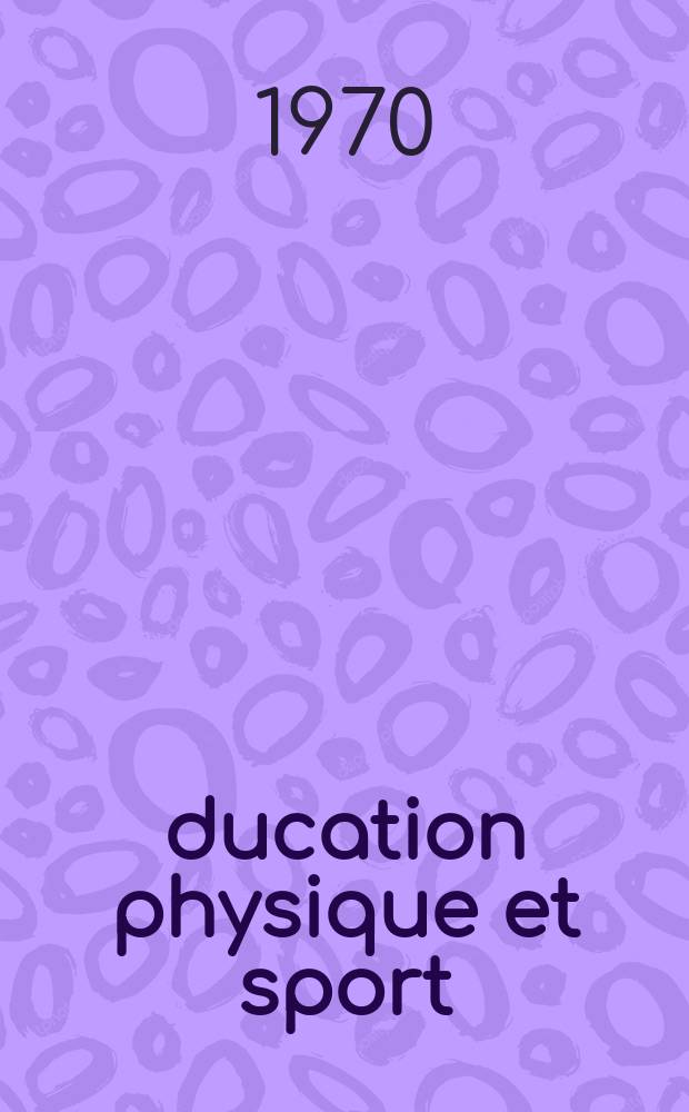 Éducation physique et sport : Revue publ. par le Comité d'études et d'informations pédagogiques de l'éducation physique et du sport. Année21 1970, №105