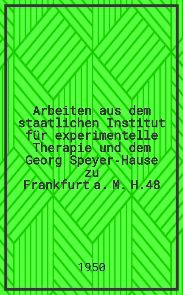 Arbeiten aus dem staatlichen Institut für experimentelle Therapie und dem Georg Speyer-Hause zu Frankfurt a. M. H.48 : Zum 50 Jährigen Bestehen des Paul-Ehrlich- Instituts