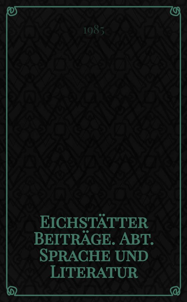 Eichstätter Beiträge. Abt. Sprache und Literatur : Sch.-R. der Katholischen Univ. Eichstätt