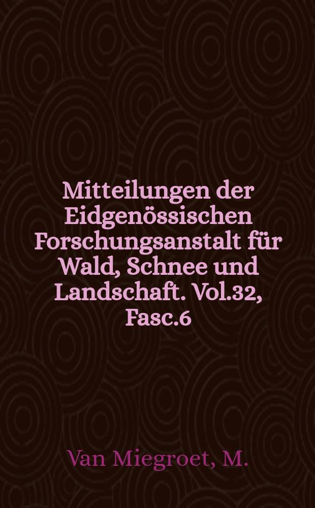 Mitteilungen der Eidgenössischen Forschungsanstalt für Wald, Schnee und Landschaft. Vol.32, Fasc.6 : Untersuchungen über den Einfluß der waldbaulichen Behandlung und der Umweltsfaktoren auf den Aufbau und die morphologischen Eigenschaften von Eschendickungen im schweizerischen Mittelland