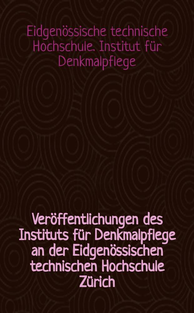 Veröffentlichungen des Instituts für Denkmalpflege an der Eidgenössischen technischen Hochschule Zürich