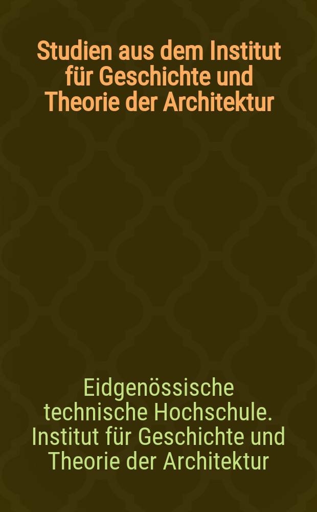 Studien aus dem Institut für Geschichte und Theorie der Architektur
