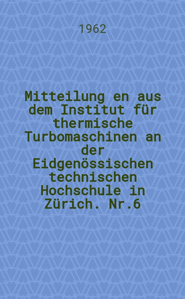 Mitteilung[en] aus dem Institut f&uuml;r thermische Turbomaschinen an der Eidgen&ouml;ssischen technischen Hochschule in Z&uuml;rich. Nr.6 : Grundlagen einer Theorie der Na&szlig;dampfturbine