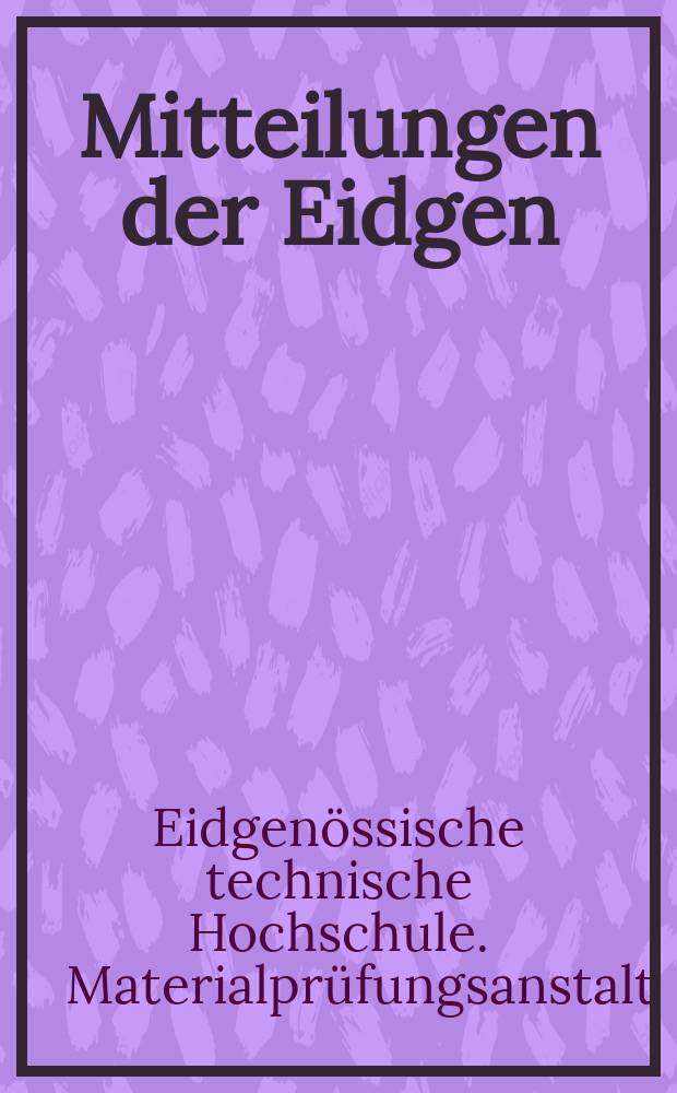 Mitteilungen der Eidgen : Materialprüfungsanstalt am Schweiz : Polytechnikum in Zürich