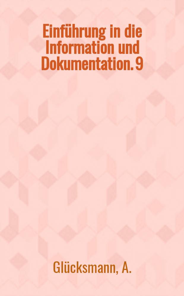 Einführung in die Information und Dokumentation. 9 : Das Urheberrecht und die Wissenschaftlich-technische Information und Dokumentation