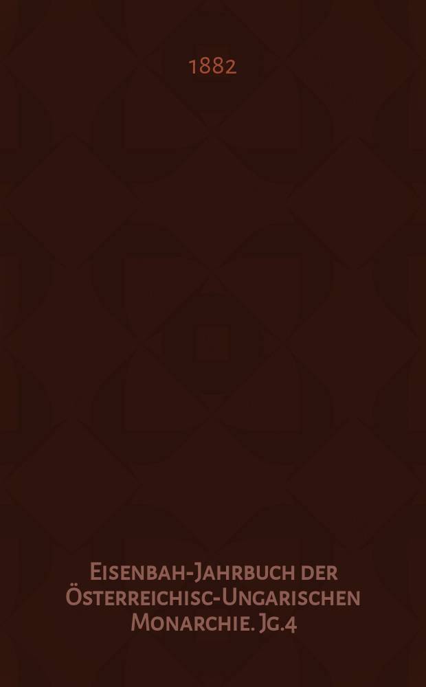 Eisenbahn- Jahrbuch der Österreichisch- Ungarischen Monarchie. Jg.4(15)