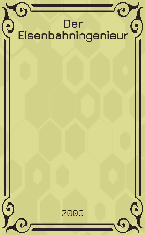 Der Eisenbahningenieur : Zeitschrift des Vereins deutscher Eisenbahningenieure Vereinigt mit "Der Eisenbahnbau" [und] "Eisenbahntechnik". Jg.51 2000, H.8